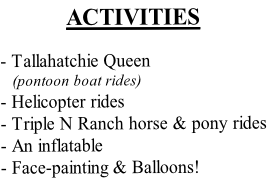 ACTIVITIES

- Tallahatchie Queen 
   (pontoon boat rides)
- Helicopter rides
- Triple N Ranch horse & pony rides
- An inflatable
- Face-painting & Balloons!